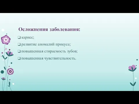 Осложнения заболевания: кариес; развитие аномалий прикуса; повышенная стираемость зубов; повышенная чувствительность.