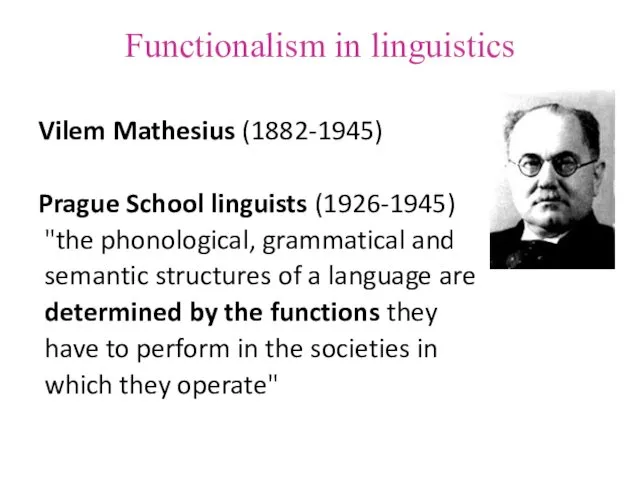 Functionalism in linguistics Vilem Mathesius (1882-1945) Prague School linguists (1926-1945) "the