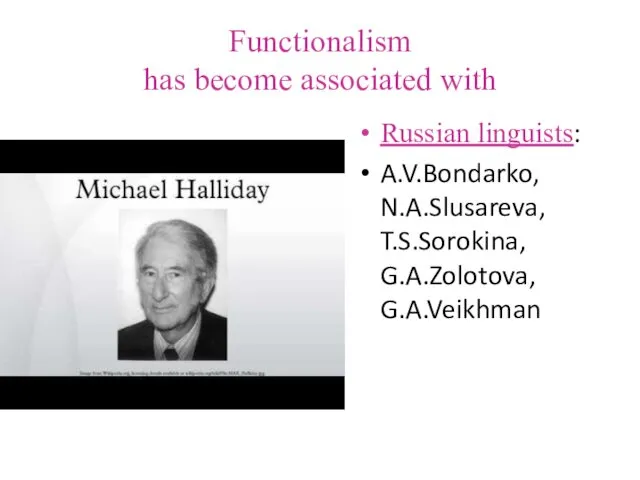 Functionalism has become associated with Russian linguists: A.V.Bondarko, N.A.Slusareva, T.S.Sorokina, G.A.Zolotova, G.A.Veikhman