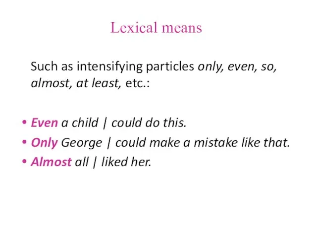 Lexical means Such as intensifying particles only, even, so, almost, at