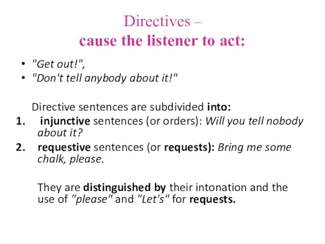 Directives – cause the listener to act: "Get out!", "Don't tell