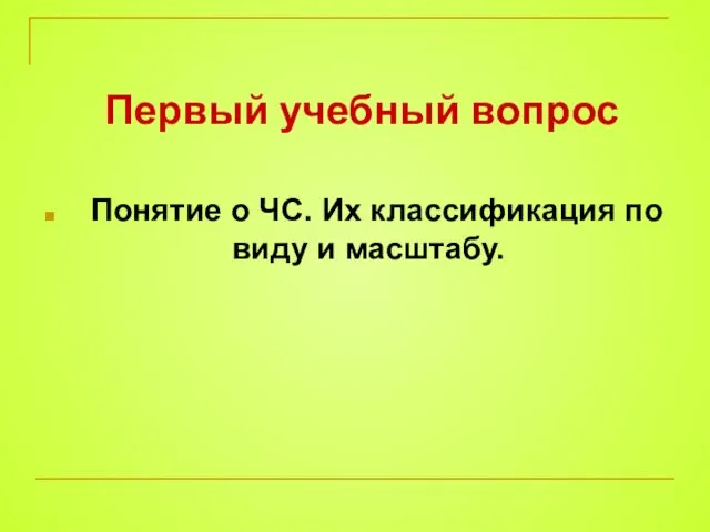 Первый учебный вопрос Понятие о ЧС. Их классификация по виду и масштабу.