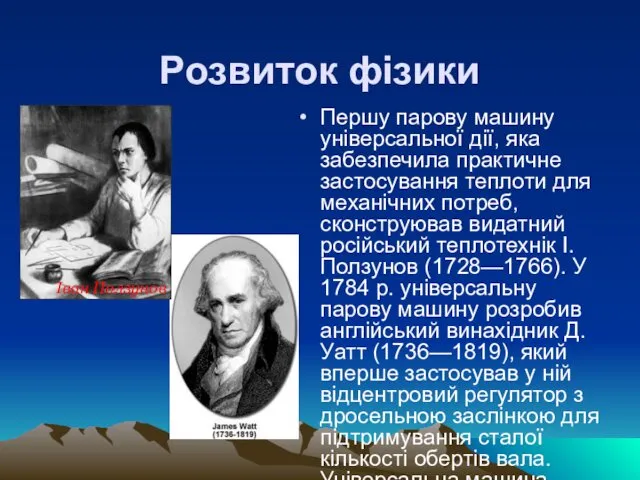 Розвиток фізики Першу парову машину універсальної дії, яка забезпечила практичне застосування