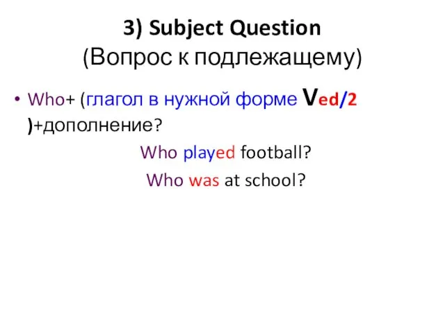 3) Subject Question (Вопрос к подлежащему) Who+ (глагол в нужной форме
