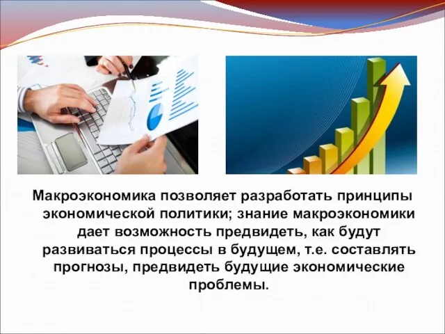 Макроэкономика позволяет разработать принципы экономической политики; знание макроэкономики дает возможность предвидеть,