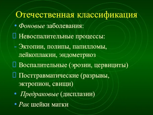 Отечественная классификация Фоновые заболевания: Невоспалительные процессы: Эктопии, полипы, папилломы, лейкоплакии, эндометриоз