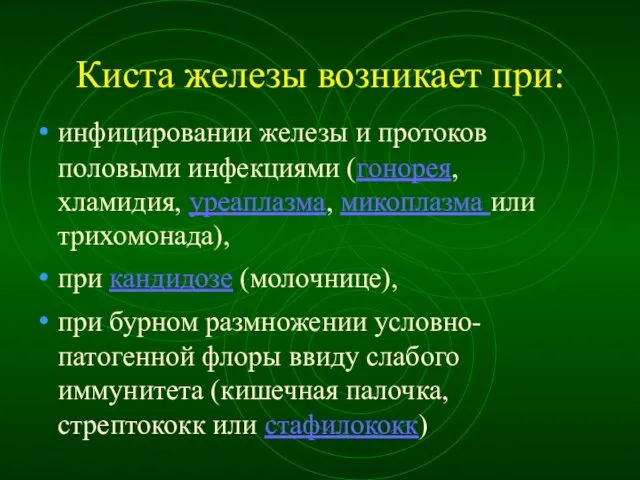 Киста железы возникает при: инфицировании железы и протоков половыми инфекциями (гонорея,