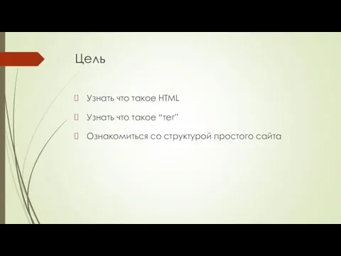 Цель Узнать что такое HTML Узнать что такое “тег” Ознакомиться со структурой простого сайта