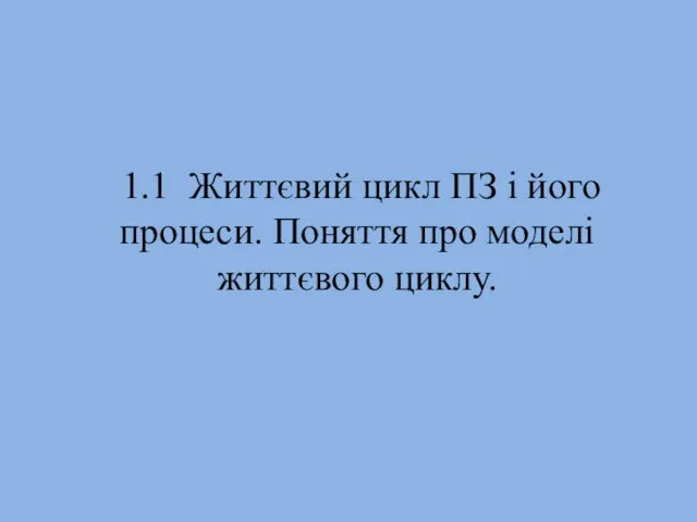 1.1 Життєвий цикл ПЗ і його процеси. Поняття про моделі життєвого циклу.