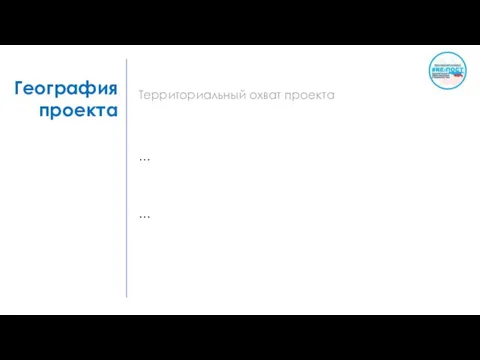 География проекта Территориальный охват проекта … …