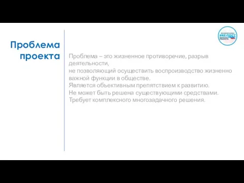 Проблема проекта Проблема – это жизненное противоречие, разрыв деятельности, не позволяющий