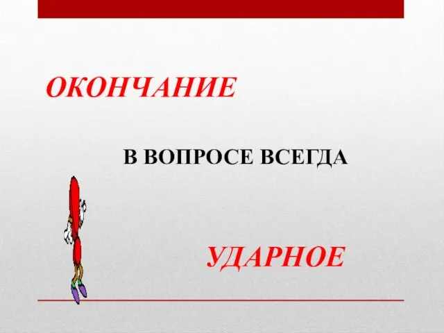 ОКОНЧАНИЕ В ВОПРОСЕ ВСЕГДА УДАРНОЕ