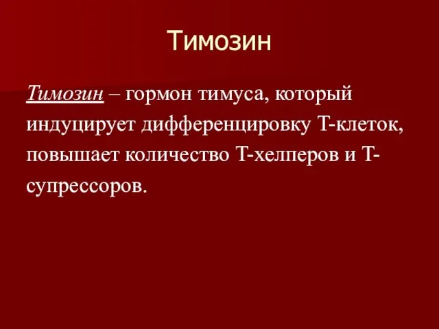 Тимозин Тимозин – гормон тимуса, который индуцирует дифференцировку T-клеток, повышает количество T-хелперов и T- супрессоров.