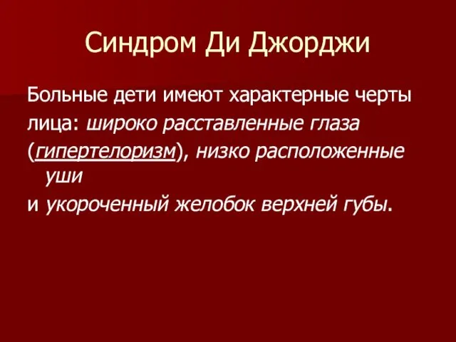 Синдром Ди Джорджи Больные дети имеют характерные черты лица: широко расставленные