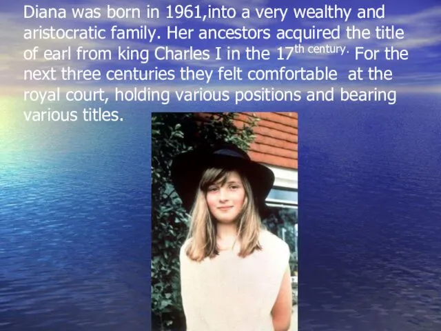 Diana was born in 1961,into a very wealthy and aristocratic family.