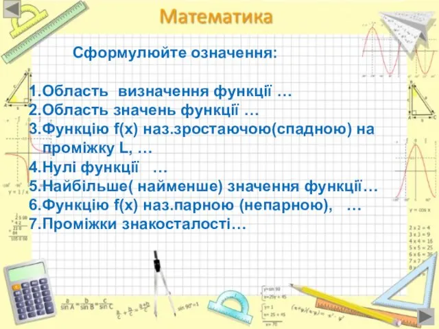 Сформулюйте означення: Область визначення функції … Область значень функції … Функцію