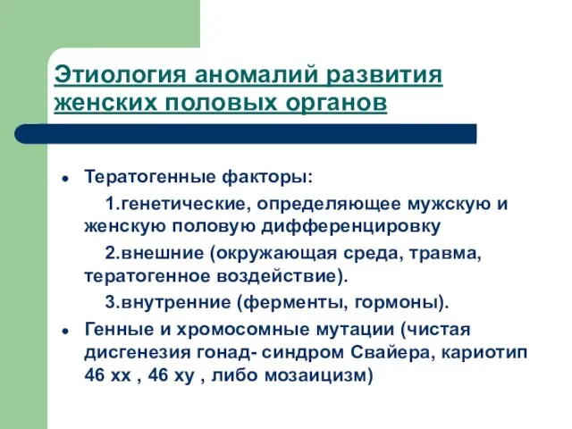 Этиология аномалий развития женских половых органов Тератогенные факторы: 1.генетические, определяющее мужскую