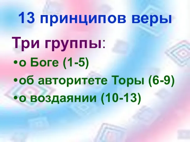 13 принципов веры Три группы: о Боге (1-5) об авторитете Торы (6-9) о воздаянии (10-13)