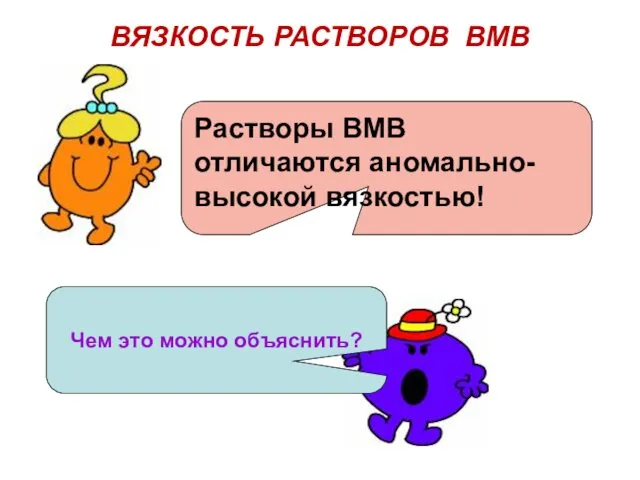 ВЯЗКОСТЬ РАСТВОРОВ ВМВ Растворы ВМВ отличаются аномально-высокой вязкостью! Чем это можно объяснить?