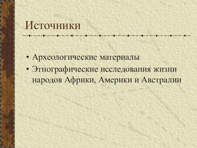 Источники Археологические материалы Этнографические исследования жизни народов Африки, Америки и Австралии