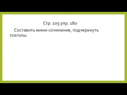 Стр. 105 упр. 180 Составить мини-сочинение, подчеркнуть глаголы.