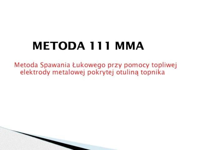 METODA 111 MMA Metoda Spawania Łukowego przy pomocy topliwej elektrody metalowej pokrytej otuliną topnika