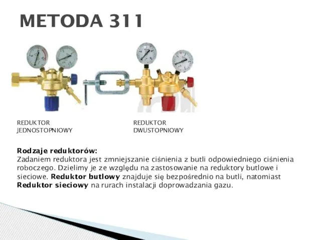 METODA 311 Rodzaje reduktorów: Zadaniem reduktora jest zmniejszanie ciśnienia z butli