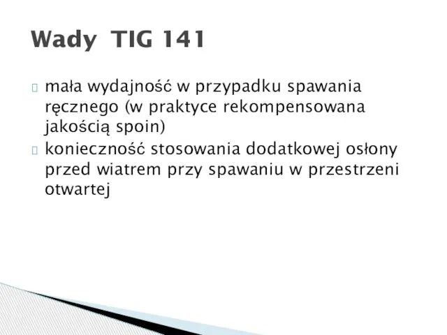 mała wydajność w przypadku spawania ręcznego (w praktyce rekompensowana jakością spoin)