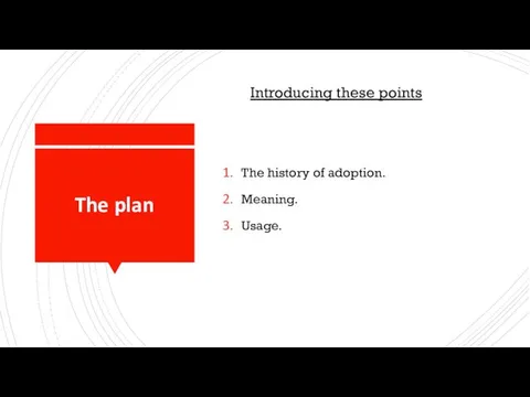 The plan The history of adoption. Meaning. Usage. Introducing these points
