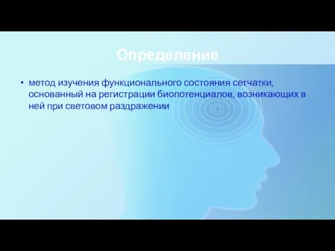 Определение метод изучения функционального состояния сетчатки, основанный на регистрации биопотенциалов, возникающих в ней при световом раздражении