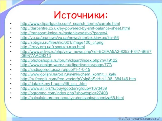 Источники: http://www.clipartguide.com/_search_terms/carrots.html http://darcentre.co.uk/ey-powered-by-smf-balance-sheet.html http://transport-kniga.ru/rastenievodstvo?page=4 http://vu.ua/ua/news/vu.ua/news/interfax.kiev.ua/?p=56 http://spbgau.ru/files/nid/601/image100_cr.png http://travy.org.ua/травы/тыква.html http://www.advis.ru/php/view_news.php?id=EC6AA5A2-8252-F847-B6E7-36977AACB313 http://photoshopia.ru/forum/clipart/index.php?n=79122 http://www.design-warez.ru/clipart/vector/page/777/ http://sadiogorod.ucoz.ru/publ/1-1-0-15