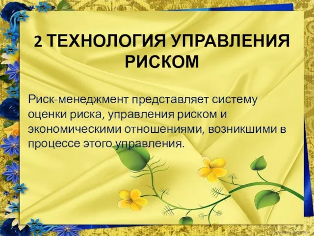 2 ТЕХНОЛОГИЯ УПРАВЛЕНИЯ РИСКОМ Риск-менеджмент представляет систему оценки риска, управления риском