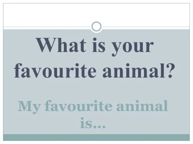 What is your favourite animal? My favourite animal is…