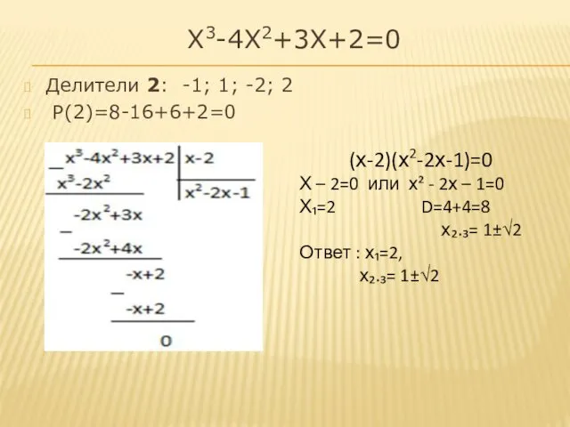 Х3-4Х2+3Х+2=0 Делители 2: -1; 1; -2; 2 Р(2)=8-16+6+2=0 (х-2)(х2-2х-1)=0 Х –