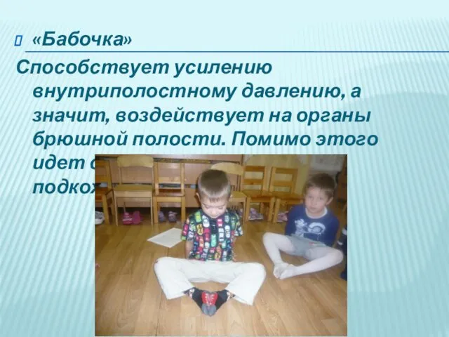 «Бабочка» Способствует усилению внутриполостному давлению, а значит, воздействует на органы брюшной