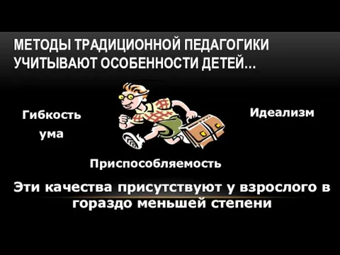 МЕТОДЫ ТРАДИЦИОННОЙ ПЕДАГОГИКИ УЧИТЫВАЮТ ОСОБЕННОСТИ ДЕТЕЙ… Гибкость ума Приспособляемость Идеализм Эти