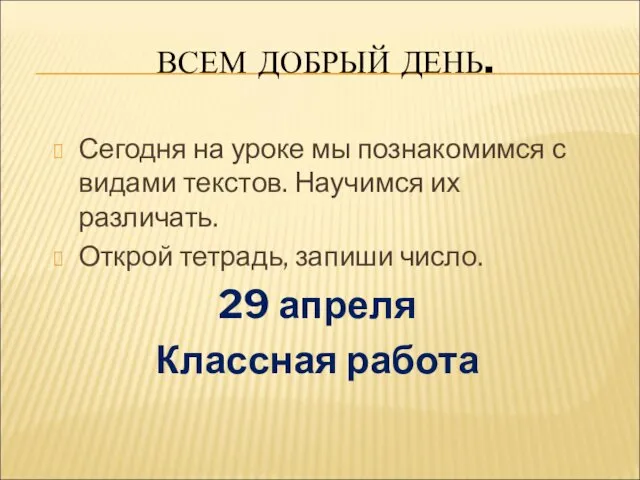 ВСЕМ ДОБРЫЙ ДЕНЬ. Сегодня на уроке мы познакомимся с видами текстов.