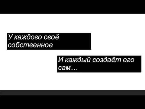 У каждого своё собственное счастье… И каждый создаёт его сам…