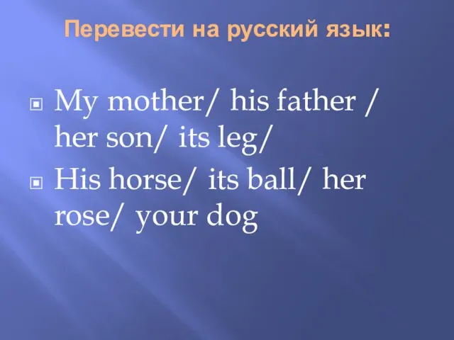 Перевести на русский язык: My mother/ his father / her son/