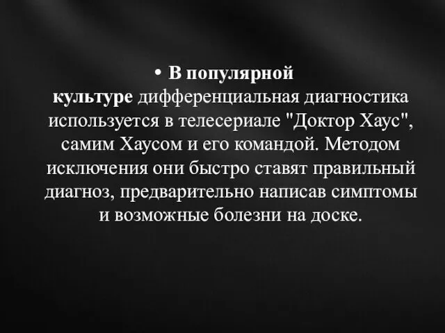 В популярной культуре дифференциальная диагностика используется в телесериале "Доктор Хаус", самим