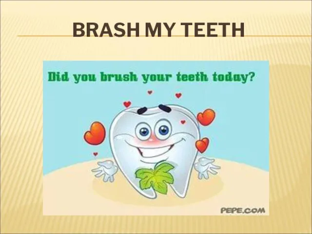 BRASH MY TEETH