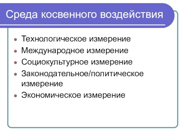 Среда косвенного воздействия Технологическое измерение Международное измерение Социокультурное измерение Законодательное/политическое измерение Экономическое измерение