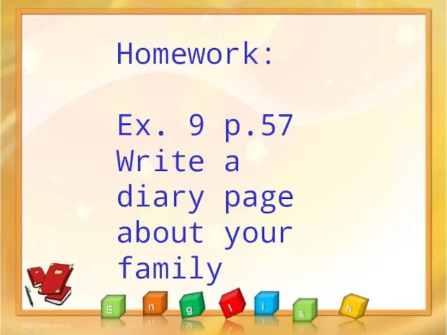 Homework: Ex. 9 p.57 Write a diary page about your family