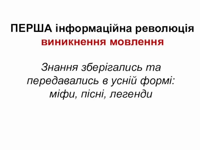 ПЕРША інформаційна революція виникнення мовлення Знання зберігались та передавались в усній формі: міфи, пісні, легенди