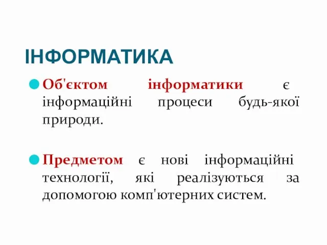 ІНФОРМАТИКА Об'єктом інформатики є інформаційні процеси будь-якої природи. Предметом є нові