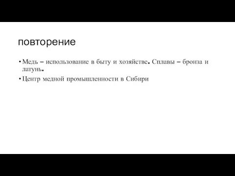 повторение Медь – использование в быту и хозяйстве. Сплавы – бронза