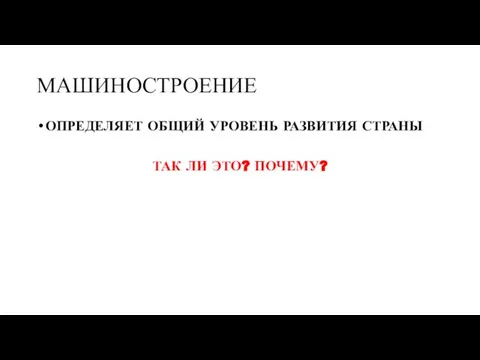 МАШИНОСТРОЕНИЕ ОПРЕДЕЛЯЕТ ОБЩИЙ УРОВЕНЬ РАЗВИТИЯ СТРАНЫ ТАК ЛИ ЭТО? ПОЧЕМУ?