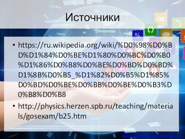 Источники https://ru.wikipedia.org/wiki/%D0%98%D0%BD%D1%84%D0%BE%D1%80%D0%BC%D0%B0%D1%86%D0%B8%D0%BE%D0%BD%D0%BD%D1%8B%D0%B5_%D1%82%D0%B5%D1%85%D0%BD%D0%BE%D0%BB%D0%BE%D0%B3%D0%B8%D0%B8 http://physics.herzen.spb.ru/teaching/materials/gosexam/b25.htm