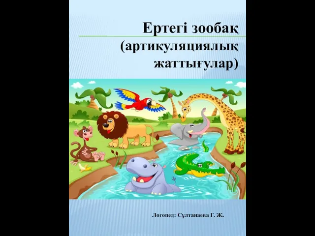 Ертегі зообақ (артикуляциялық жаттығулар) Логопед: Сұлтанаева Г. Ж.