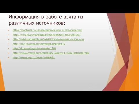 Информация в работе взята из различных источников: https://tonkosti.ru/Стоквартирный_дом_в_Новосибирске https://top10.travel/dostoprimechatelnosti-novosibirska/ http://wiki.darlingcity.ru/wiki/Стоквартирный_жилой_дом http://nsk-kraeved.ru/viewtopic.php?id=512 http://kraeved.ngonb.ru/node/1760 http://www.mskvd.ru/Arhitektory_Moskvy_L-N/p2_articleid/486 http://news.ngs.ru/more/1446948/